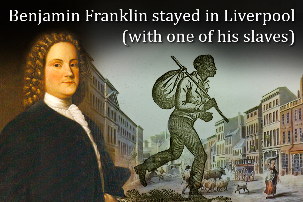 Benjamin Franklin stayed in Liverpool (with one of his slaves)