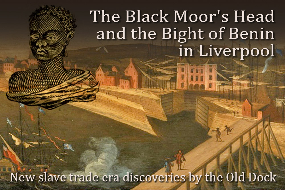 The Black Moor’s Head and the Bight of Benin in Liverpool – New slave trade era discoveries by the Old Dock